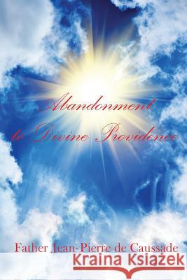 Abandonment to Divine Providence Father Jean-Pierre de Caussade   9781627554404