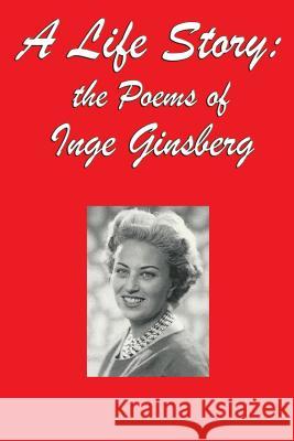 A Life Story: the Poems of Inge Ginsberg Ginsberg, Inge 9781627556323 Gray Rabbit Publishing