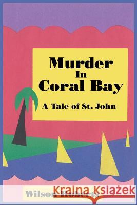 Murder in Coral Bay: A Tale of St. John Roberts, Wilson 9781627556477 Wilder Publications