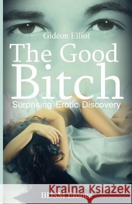 The Good Bitch: Surprising Erotic Discovery Gideon Elliot 9781627614382