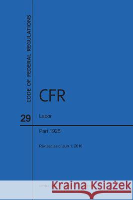 Code of Federal Regulations Title 29, Labor, Parts 1926, 2016 National Archives and Records Administra 9781627738354 Claitor's Pub Division