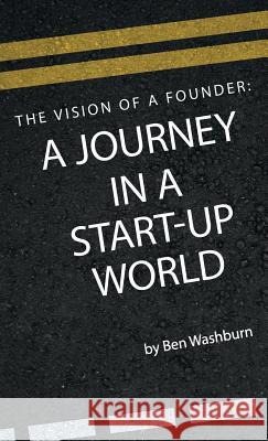 The Vision of a Founder: A Journey in a Start-Up World Ben Washburn   9781627750219 Corn Publishing
