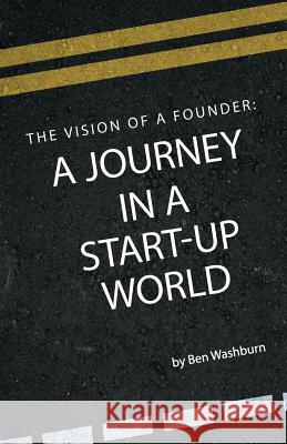 The Vision of a Founder: A Journey in a Start-Up World Ben Washburn   9781627750226 Corn Publishing