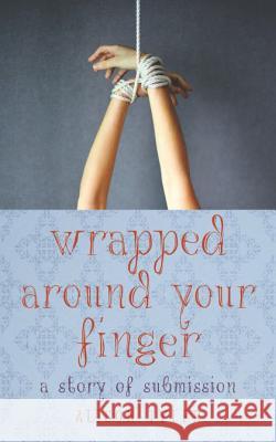 Wrapped Around Your Finger: A Story of Submission Alison Tyler 9781627780636 Cleis Press