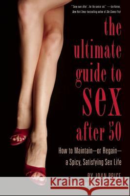Ultimate Guide to Sex After 50: How to Maintain - Or Regain - A Spicy, Satisfying Sex Life Joan Price 9781627780964 Cleis Press