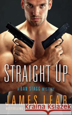 Straight Up: A Dan Stagg Novel James Lear 9781627781206