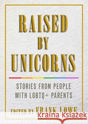 Raised by Unicorns: Stories from People with LGBTQ+ Parents Lowe, Frank 9781627782562 Cleis Press