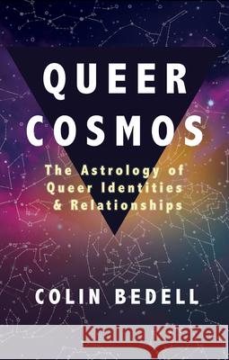 Queer Cosmos: The Astrology of Queer Identities & Relationships Colin Bedell Marianne Williamson 9781627782937 Cleis Press