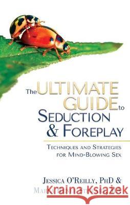 The Ultimate Guide To Seduction & Foreplay: Techniques and Strategies for Mind-Blowing Sex Jessica O'Reilly, Marla Renee Stewart 9781627782982