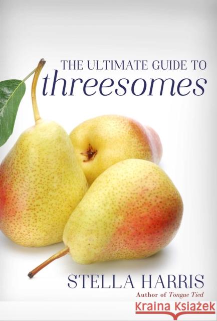 The Ultimate Guide to Threesomes Harris, Stella 9781627783071 Cleis Press