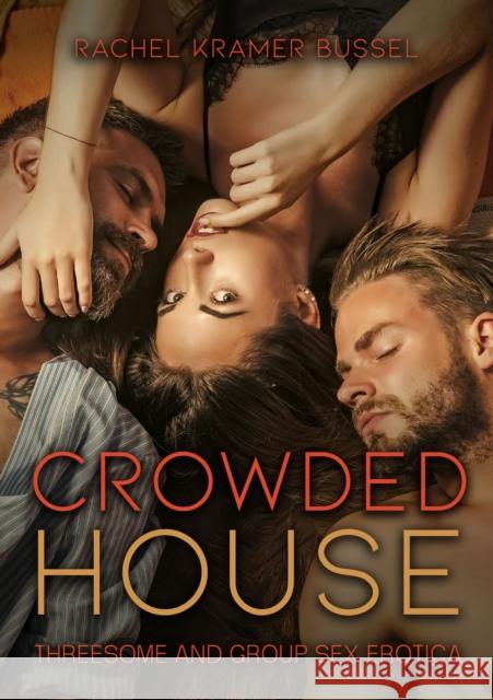 Crowded House: Threesome and Group Sex Erotica Rachel Kramer Bussel 9781627783163 Cleis Press