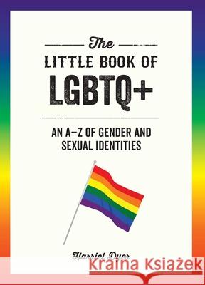 The Little Book of LGBTQ+: An A-Z of Gender and Sexual Identities Harriet Dyer 9781627783231