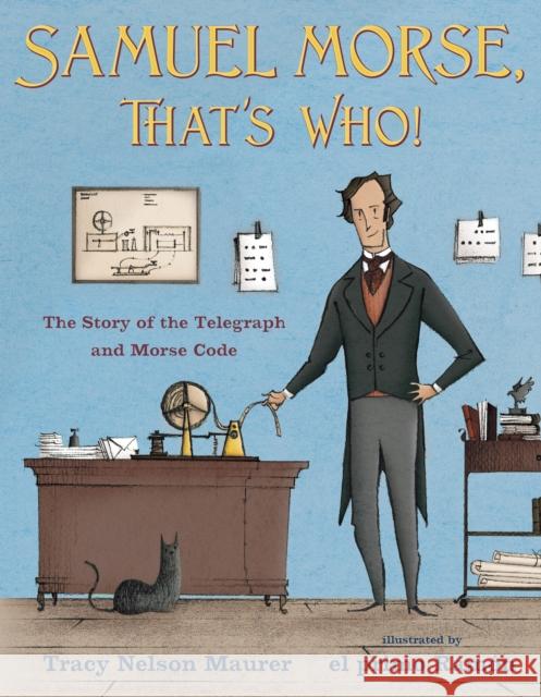 Samuel Morse, That's Who!: The Story of the Telegraph and Morse Code Tracy Nelson Maurer El Primo Ramon 9781627791304 Henry Holt & Company