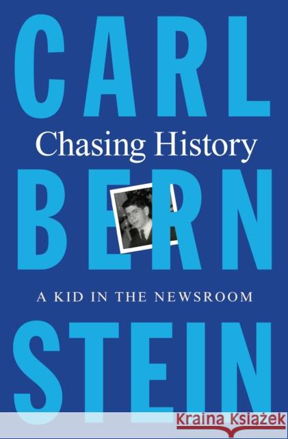 Chasing History: A Kid in the Newsroom Carl Bernstein 9781627791502