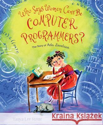 Who Says Women Can't Be Computer Programmers?: The Story of Ada Lovelace Tanya Lee Stone Marjorie Priceman 9781627792998 Christy Ottaviano Books-Henry Holt and Compan