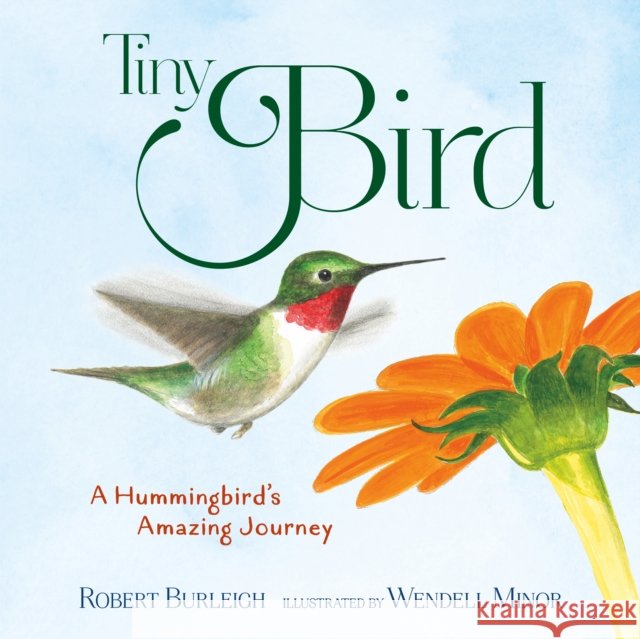 Tiny Bird: A Hummingbird's Amazing Journey Robert Burleigh Wendell Minor 9781627793698 Henry Holt & Company