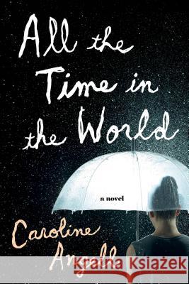 All the Time in the World Caroline Angell 9781627794015