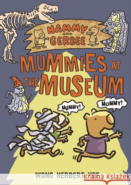 Hammy and Gerbee: Mummies at the Museum Wong Herbert Yee Wong Herbert Yee 9781627794626 Henry Holt & Company