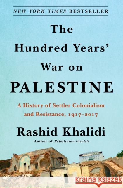The Hundred Years' War on Palestine: A History of Settler Colonialism and Resistance, 1917-2017 Khalidi, Rashid 9781627798556 Metropolitan Books