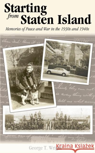 Starting from Staten Island: Memories of Peace and War in the 1930s and 1940s George T. Wright 9781627871358