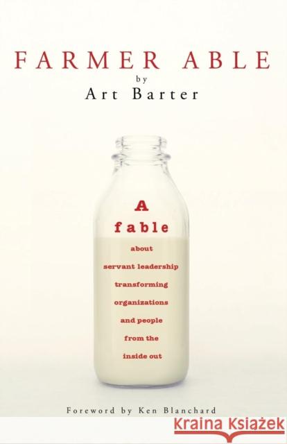 Farmer Able: A fable about servant leadership transforming organizations and people from the inside out Barter, Art 9781627872355 Wheatmark