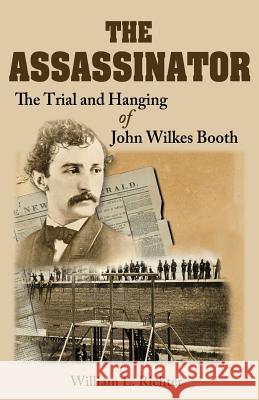 The Assassinator: The Trial and Hanging of John Wilkes Booth William L. Richter 9781627872706 Wheatmark