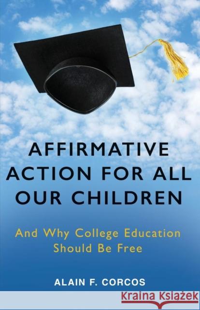 Affirmative Action for All Our Children: And Why College Education Should Be Free Alain F. Corcos 9781627873949 