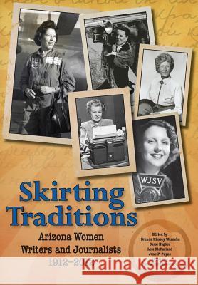 Skirting Traditions: Arizona Women Writers and Journalists 1912-2012 Arizona Press Women 9781627874052 Wheatmark
