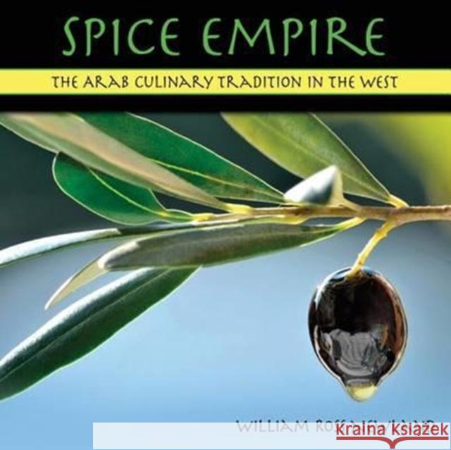 Spice Empire: The Arab Culinary Tradition in the West William Ross Newland 9781627874083 Wheatmark