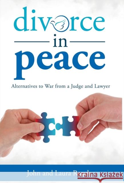 Divorce in Peace: Alternatives to War from a Judge and Lawyer Prof John Roach, Laura Roach 9781627874144 Wheatmark