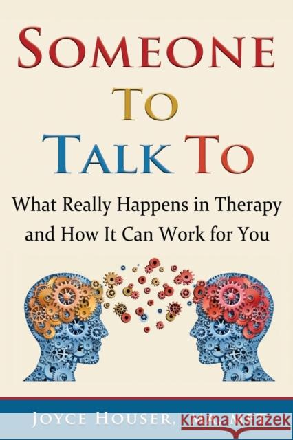 Someone To Talk To: What Really Happens in Therapy and How It Can Work for You Joyce Houser 9781627875950 Wheatmark