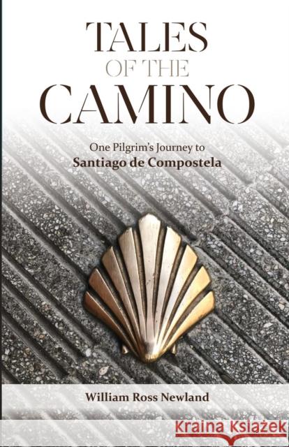 Tales of the Camino: One Pilgrim's Journey to Santiago de Compostela William Ross Newland 9781627876094 Wheatmark