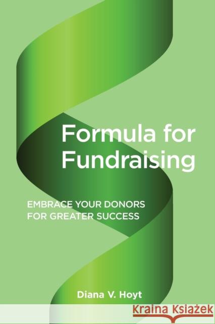 Formula for Fundraising: Embrace Your Donors for Greater Success Diana V Hoyt 9781627876551 Wheatmark
