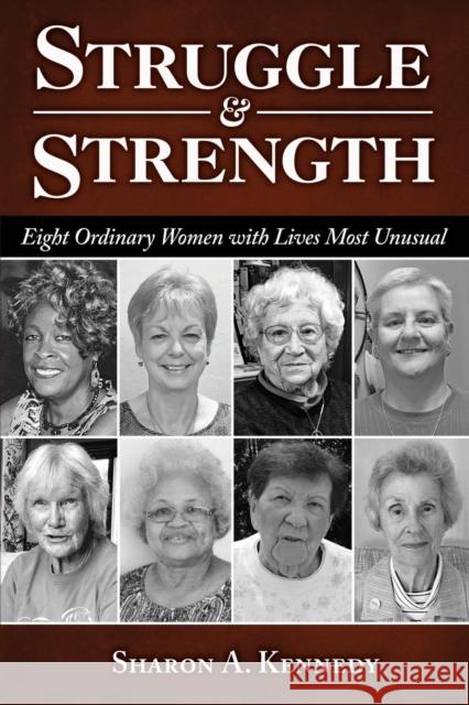 Struggle and Strength: Eight Ordinary Women with Lives Most Unusual Sharon a Kennedy 9781627876650