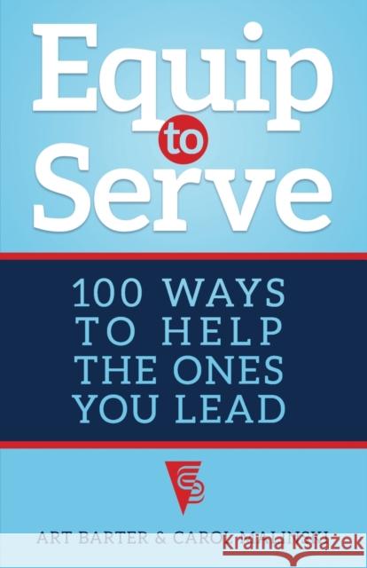 Equip to Serve: 100 Ways to Help the Ones You Lead Art Barter, Carol Malinski 9781627877619