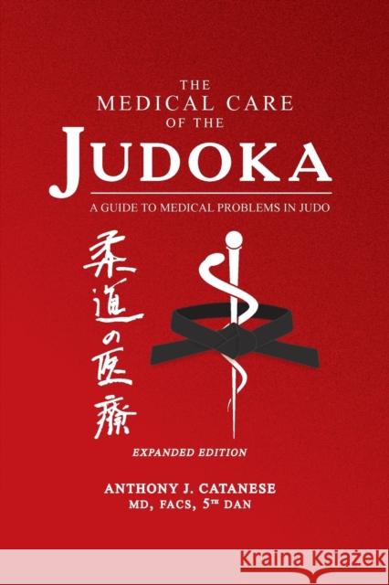 The Medical Care of the Judoka: A Guide to Medical Problems in Judo, Expanded Edition Anthony J Catanese 9781627878777 Wheatmark