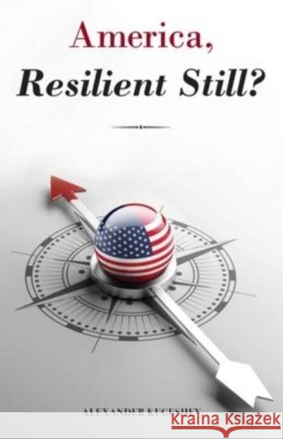 America, Resilient Still? Alexander Kugushev 9781627879101 Wheatmark