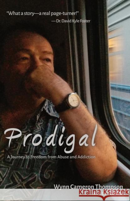 Prodigal: A Journey to Freedom from Abuse and Addiction Wynn Cameron Thompson, Lori Conser 9781627879149 Wheatmark
