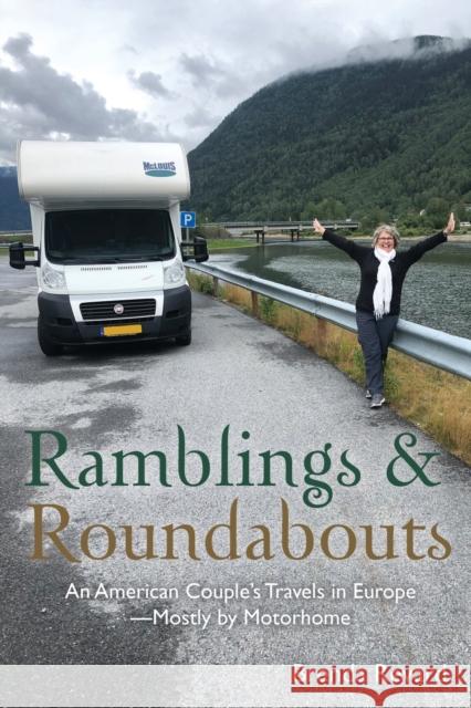 Ramblings and Roundabouts: An American Couple's Travels in Europe -- Mostly by Motorhome Brenda Revard 9781627879545 Wheatmark