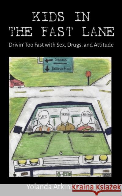 Kids in the Fast Lane: Drivin' Too Fast with Sex, Drugs, and Attitude Yolanda Atkins Cotton 9781627879682 Wheatmark