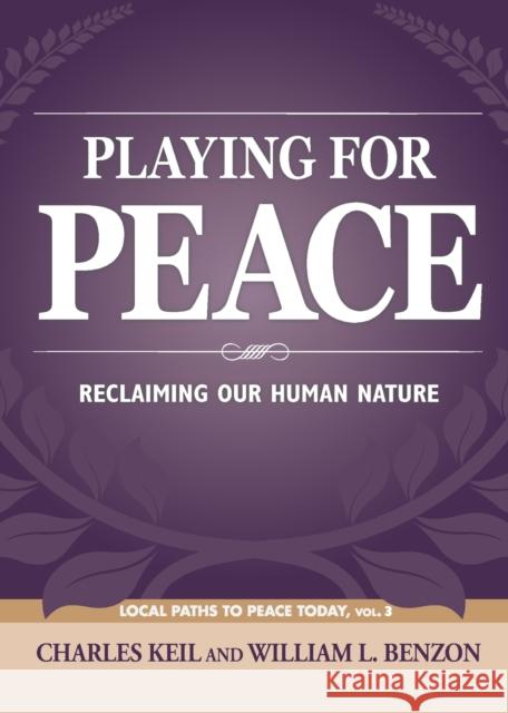 Playing for Peace: Reclaiming Our Human Nature Keil, Charles 9781627879842 Wheatmark