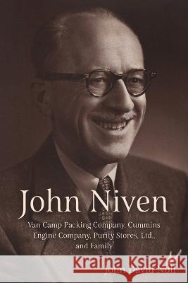 John Niven: Van Camp Packing Company, Cummins Engine Company, Purity Stores, Ltd., and Family John David Noll 9781627879941
