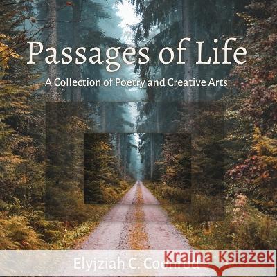 Passages of Life: A Collection of Poetry and Creative Arts Elyjziah C Coonrod 9781627879989 Wheatmark