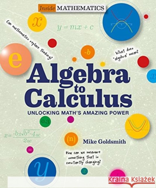 Inside Mathematics: Algebra to Calculus: Unlocking Math's Amazing Power Goldsmith, Mike 9781627951173