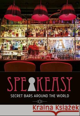 Speakeasy: Secret Bars Around the World Maurizio Maestrelli 9781627951319 Shelter Harbor Press