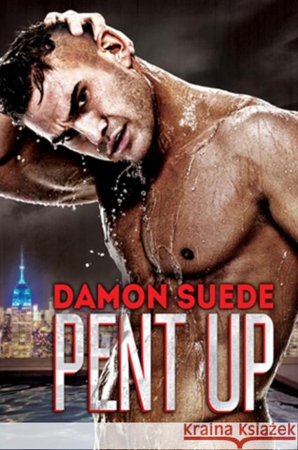 Pent Up Damon Suede 9781627980500 Dreamspinner Press