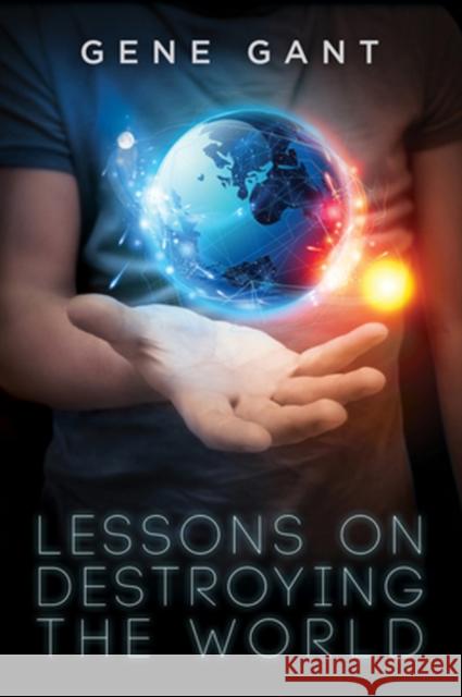 Lessons on Destroying the World Gene Gant 9781627987929 Harmony Ink Press