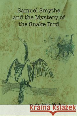 Samuel Smythe and the Mystery of the Snake Bird Andrew Heller 9781628060324 Salt Water Media, LLC