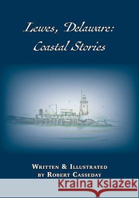 Lewes, Delaware: Coastal Stories Robert Casseday Robert Casseday 9781628061505 Salt Water Media, LLC