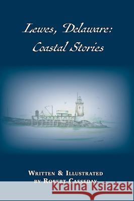 Lewes, Delaware: Coastal Stories Robert Casseday Robert Casseday 9781628061581 Salt Water Media, LLC